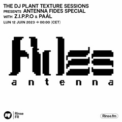 The DJ Plant Texture Sessions presents Antenna Fides Special with Z.I.P.P.O and Paál - 12 Juin 2023