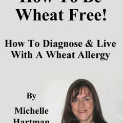 Get [EBOOK EPUB KINDLE PDF] How To Be Wheat Free: How To Diagnose & Live With A Wheat Allergy by  Mi