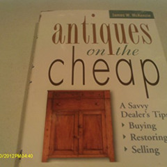 Access EBOOK 📄 Antiques on the Cheap: A Savvy Dealer's Tips--Buying, Restoring, Sell