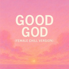 Good God (Chill Female Version)