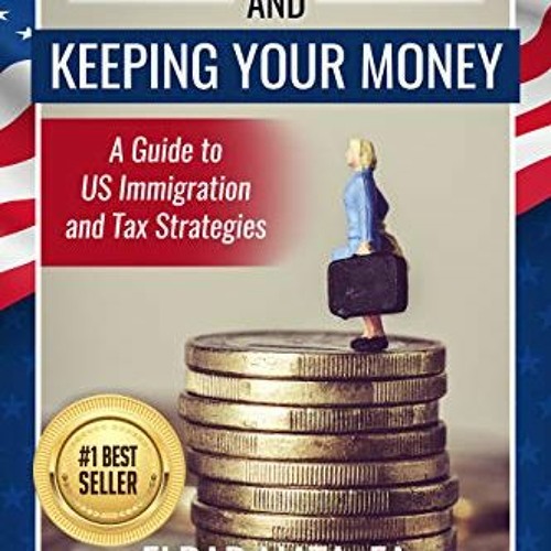 VIEW PDF 📒 Coming to America and Keeping Your Money: A Guide to US Immigration and T