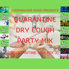 QUARANTINE DRY COUGH PARTY MINI MIX 3 (SLEEPWALKER RADIO)