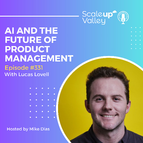 331 | AI and the Future Of Product Management | Lucas Lovell, VP of Product of Paddle