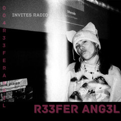Invites Radio Episode [004] R33FER ANG3L