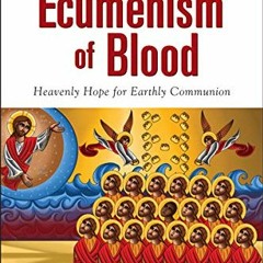 [Access] PDF 📫 Ecumenism of Blood: Heavenly Hope for Earthly Communion by  Hugh Some