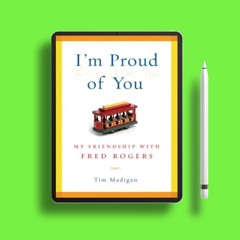 I'm Proud of You: My Friendship with Fred Rogers by Tim Madigan. Free Access [PDF]