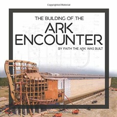 Access [EBOOK EPUB KINDLE PDF] Building of the Ark Encounter, The by  Answers in Gene