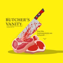 BUTCHER’S VANITY but the instrumentals are delayed (@too.anguish on TT)