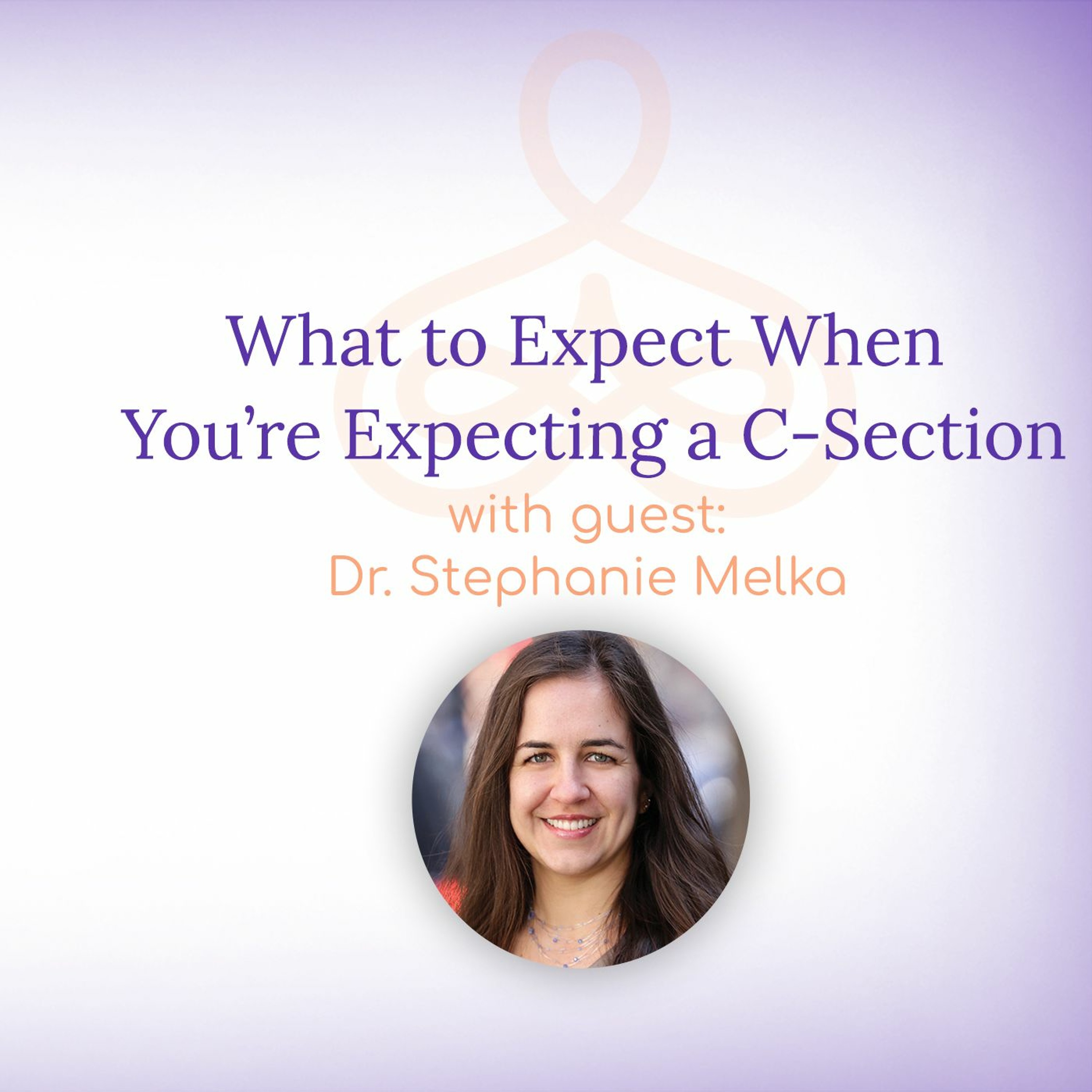 “What to Expect When You’re Expecting a C-Section” – with Dr. Stephanie Melka