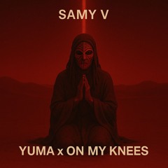 YUMA x ON MY KNEES (SAMY V EDIT)