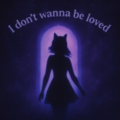 I don’t wanna be loved by Beecca