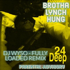 Brotha Lynch Hung - 24 Deep (DJ WYSO - Fully Loaded Remix)