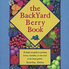 [VIEW] PDF 📔 The Backyard Berry Book: A Hands-On Guide to Growing Berries, Brambles,