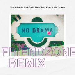 No Drama (Friendzone Remix) - Two Friends, Kid Quill, New Beat Fund