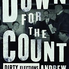 [Access] [PDF EBOOK EPUB KINDLE] Down for the Count: Dirty Elections and the Rotten History of Democ