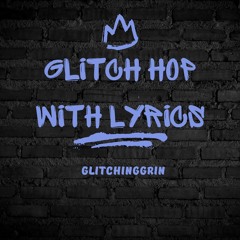 Glitch Hop With Lyrics