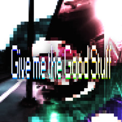 Give me the Good Stuff MM1