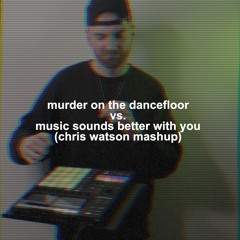 Murder On The Dancefloor vs. Music Sounds Better With You (Chris Watson Mashup) (Free Download)