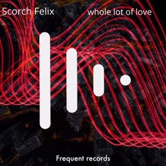 Whole Lot Of Love - Scorch Felix (Extended Mix)Limited F/D