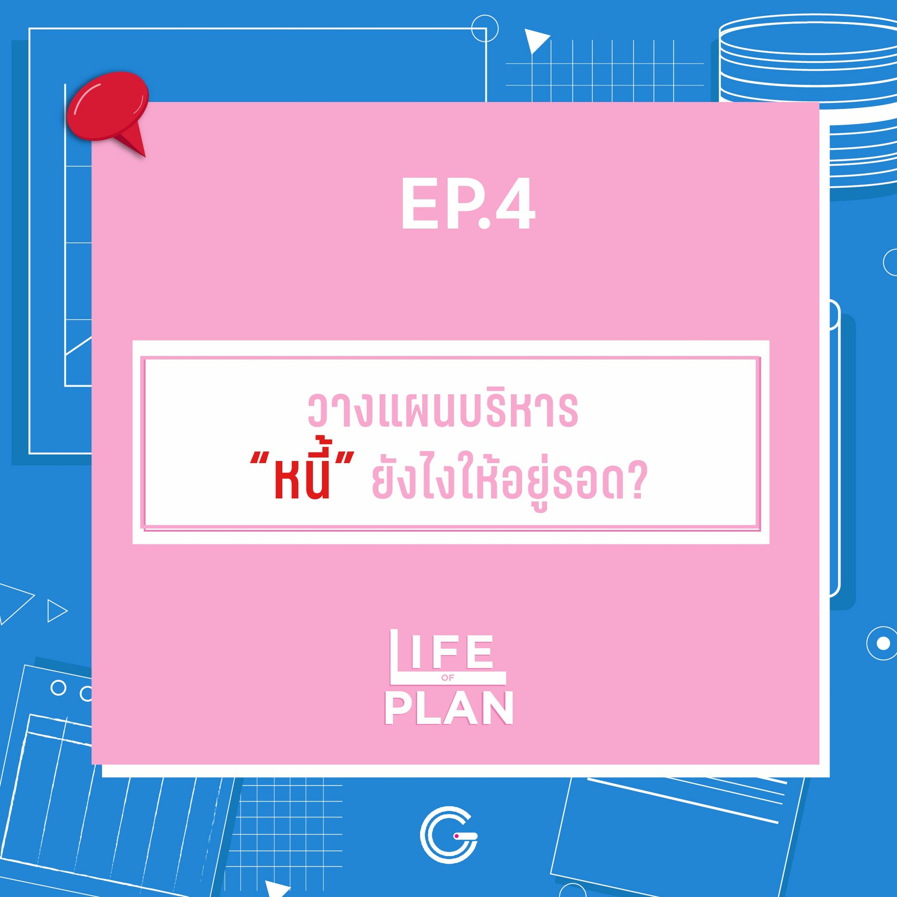 Life of plan EP4 : วางแผนบริหาร “หนี้” ยังไงให้อยู่รอด?