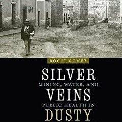 DOWNLOAD KINDLE 📰 Silver Veins, Dusty Lungs: Mining, Water, and Public Health in Zac