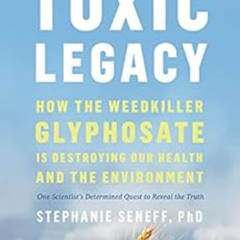 [ACCESS] EBOOK 🖋️ Toxic Legacy: How the Weedkiller Glyphosate Is Destroying Our Heal