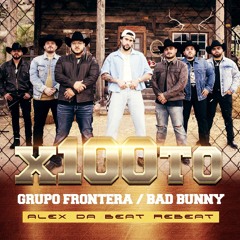 Grupo Frontera Ft Bad Bunny - X100TO (Alex Da Beat Rebeat)
