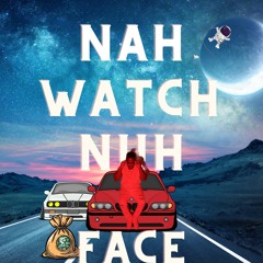 NAH WATCH NUH FACE