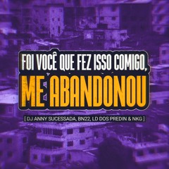 FOI VOCÊ QUE FEZ ISSO COMIGO, ME ABANDONOU [ Prod. ANNY SUCESSADA, BN22, LD DOS PREDIN & NKG ]