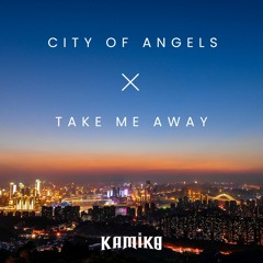 Take Me Away X City Of Angels (Kamiko Mashup)