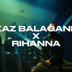 KAZ BALAGANE X RIHANNA