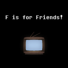 F is for Friends!