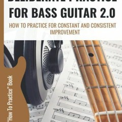 [Access] [PDF EBOOK EPUB KINDLE] Deliberate Practice For Bass Guitar 2.0: How To Practice For Consta