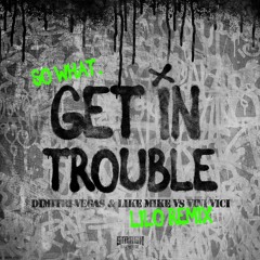 Dimitri Vegas & Like Mike vs. Vini Vici - Get In Trouble (So What) (LILO Remix)