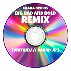 CHAKA DEMUS - BIG BAD AND BOLD ( REMIX ) [ DAVIID JR & MATHIEU ]