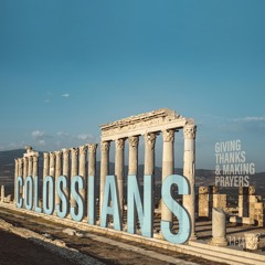 Sermon: "Giving Thanks And Making Prayers" // Colossians 1:1-14