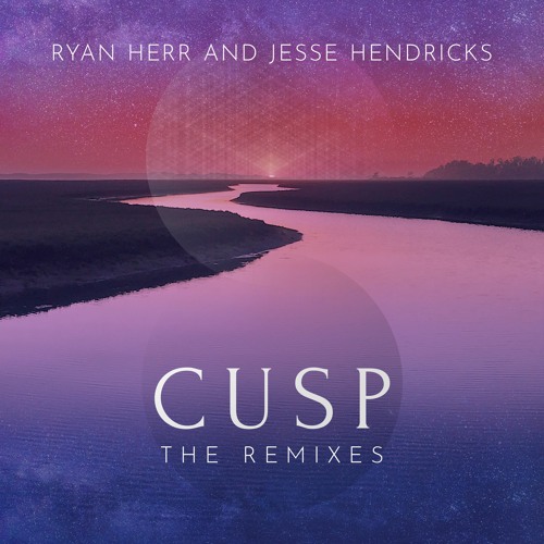 Ryan Herr & Jesse Hendricks - Cusp (The Remixes)