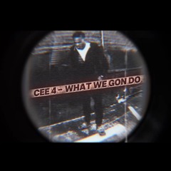 Cee 4 - What We Gon Do ( Official Audio )