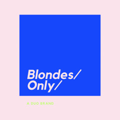 BLONDES/ ONLY/