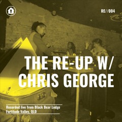 The Re-Up Series // Chris George [RE004]