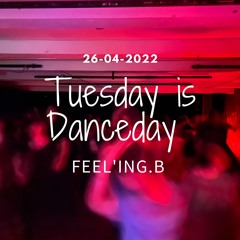 - TUESDAY IS A DANCEDAY - @FEEL'ING.B - [26 - 04 - 2022] -