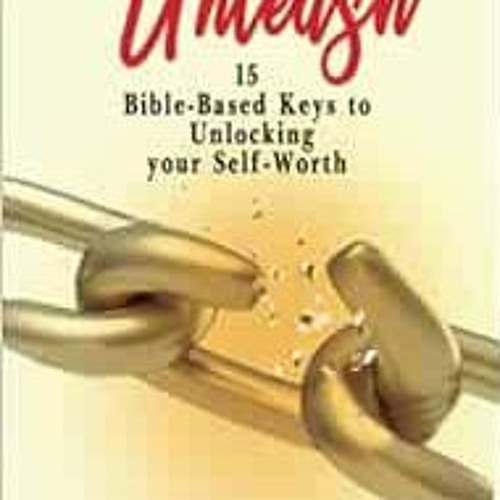 View EPUB KINDLE PDF EBOOK Unleash 15 Bible-Based Keys to Unlocking your Self-Worth b