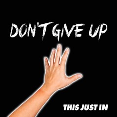 DONT GIVE UP - THIS JUST IN