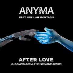 ANYMA feat. Delilah Montagu - After Love (Moonphazes & RYCH DSYGNR Remix)