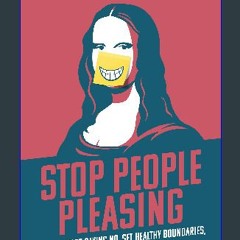 [PDF READ ONLINE] ❤ Stop People Pleasing: How to Start Saying No, Set Healthy Boundaries, and Expr