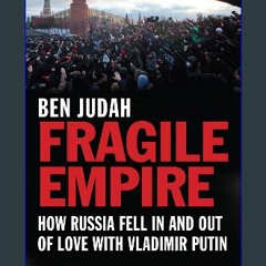 $${EBOOK} 📖 Fragile Empire: How Russia Fell In and Out of Love with Vladimir Putin Download