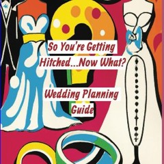 Read eBook [PDF] ⚡ So You're Getting Hitched...Now What?: Wedding Planning Guide [PDF]