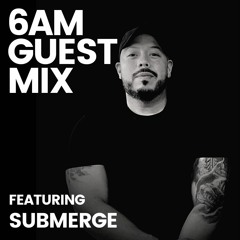 6AM Guest Mix: Submerge