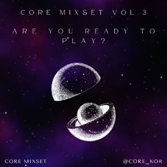 CORE MIXSET VOL.3 / ARE YOU READY TO PLAY?