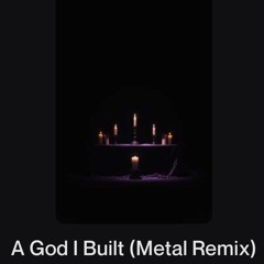 A God I Built (Metal Remix)